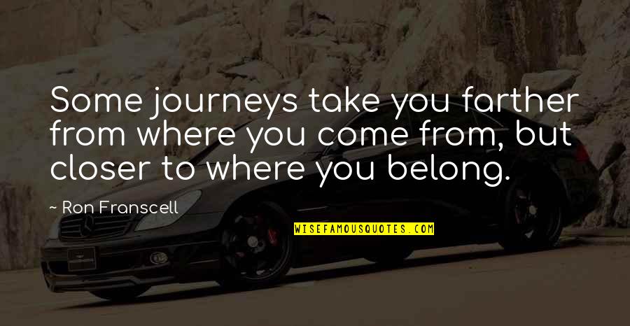 Chungking Quotes By Ron Franscell: Some journeys take you farther from where you Chungking Quotes By Ron Franscell: Some journeys take you farther from where you