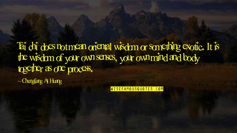 Chungliang Al Huang Quotes By Chungliang Al Huang: Tai chi does not mean oriental wisdom or