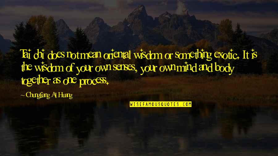 Chungliang Al Huang Quotes By Chungliang Al Huang: Tai chi does not mean oriental wisdom or Chungliang Al Huang Quotes By Chungliang Al Huang: Tai chi does not mean oriental wisdom or