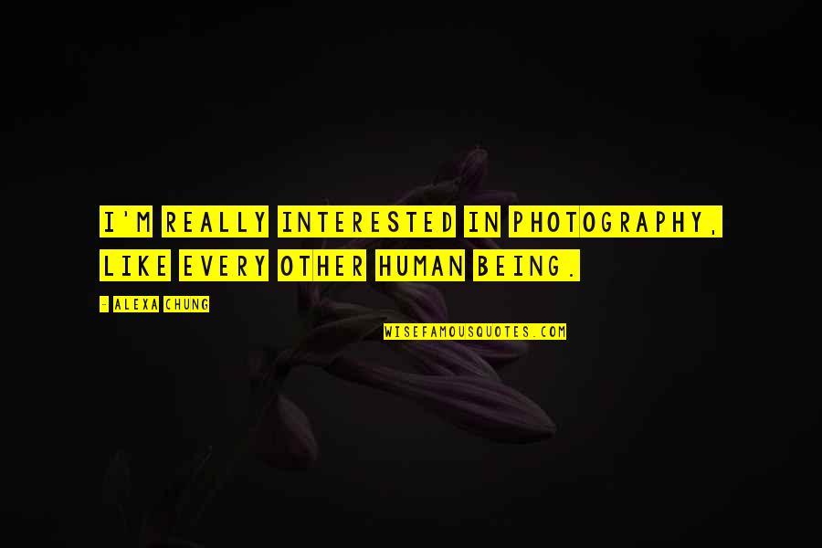 Chung's Quotes By Alexa Chung: I'm really interested in photography, like every other