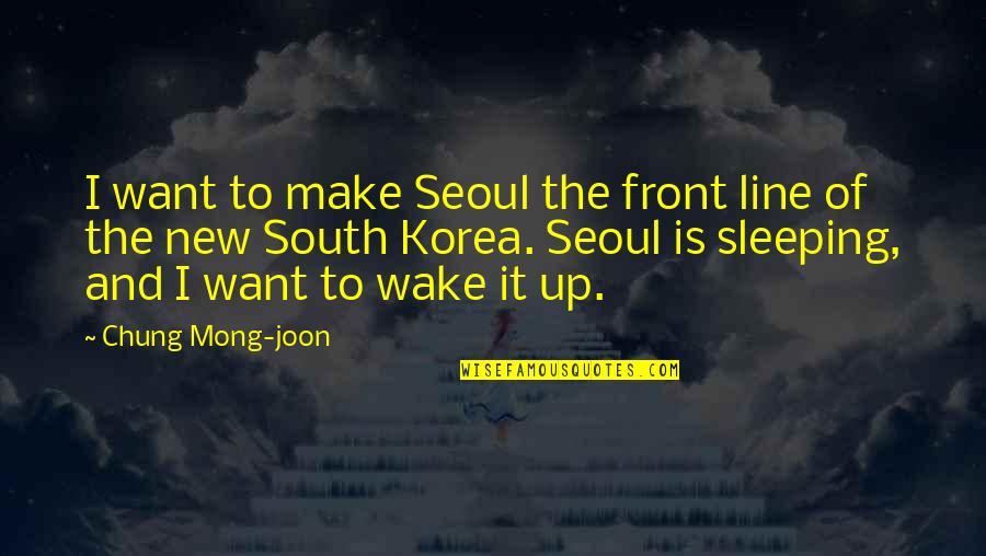 Chung's Quotes By Chung Mong-joon: I want to make Seoul the front line