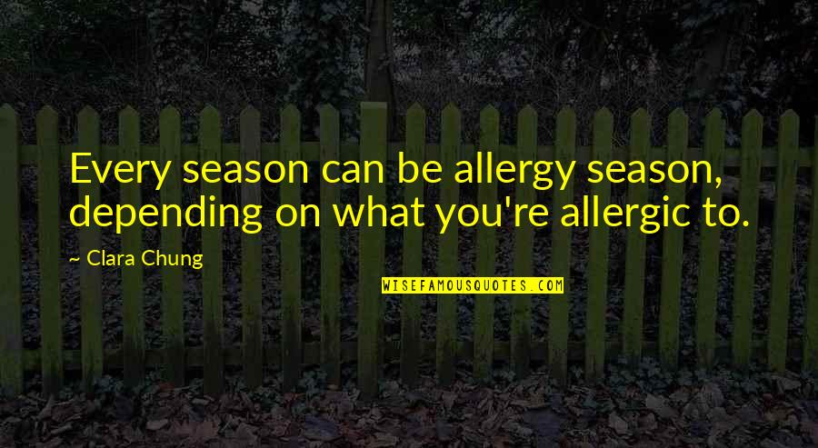 Chung's Quotes By Clara Chung: Every season can be allergy season, depending on