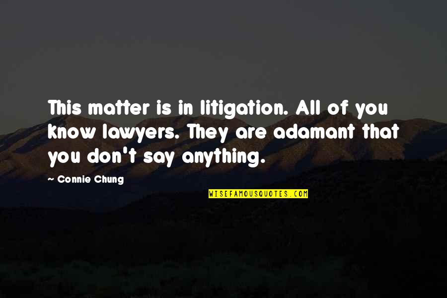Chung's Quotes By Connie Chung: This matter is in litigation. All of you