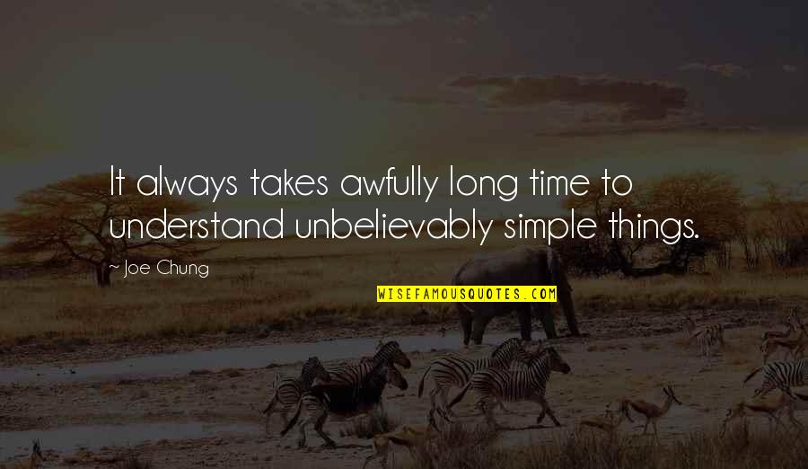 Chung's Quotes By Joe Chung: It always takes awfully long time to understand