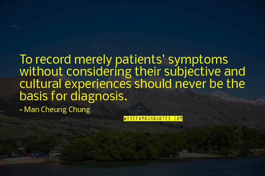 Chung's Quotes By Man Cheung Chung: To record merely patients' symptoms without considering their