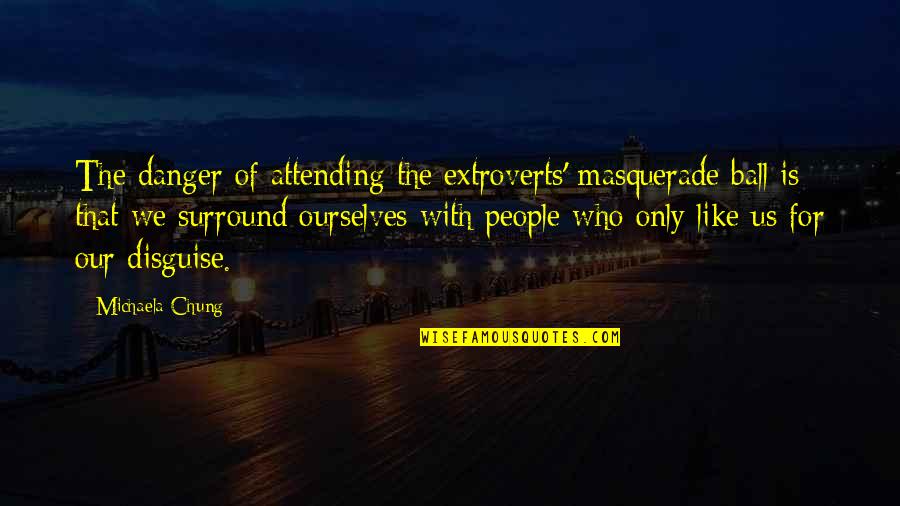 Chung's Quotes By Michaela Chung: The danger of attending the extroverts' masquerade ball