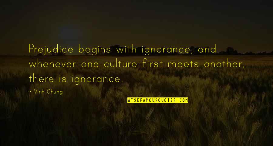 Chung's Quotes By Vinh Chung: Prejudice begins with ignorance, and whenever one culture