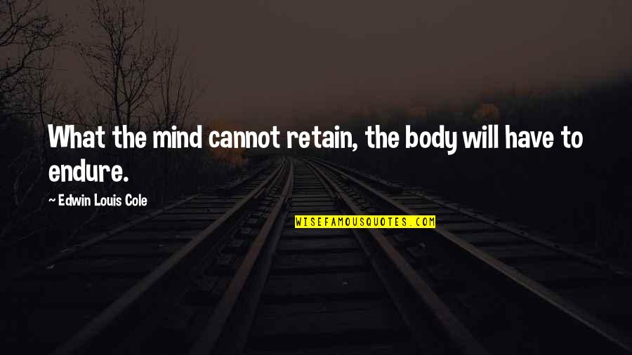 Chuni Panna Quotes By Edwin Louis Cole: What the mind cannot retain, the body will