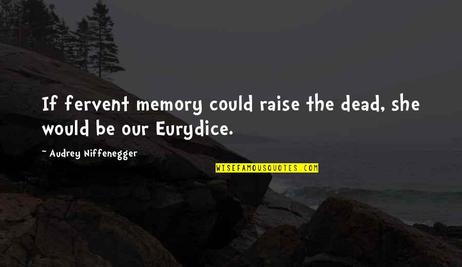 Chunin Exams Quotes By Audrey Niffenegger: If fervent memory could raise the dead, she Chunin Exams Quotes By Audrey Niffenegger: If fervent memory could raise the dead, she