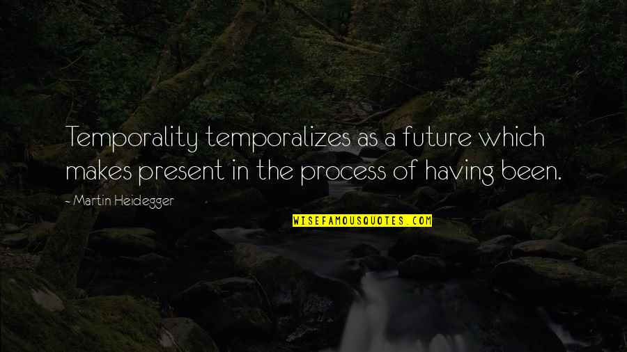 Chunin Exams Quotes By Martin Heidegger: Temporality temporalizes as a future which makes present Chunin Exams Quotes By Martin Heidegger: Temporality temporalizes as a future which makes present