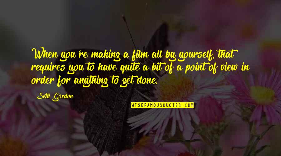 Chunjikiun Quotes By Seth Gordon: When you're making a film all by yourself,