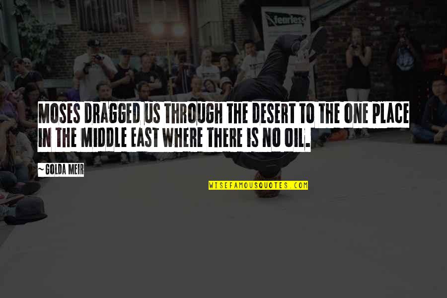 Chunk Of Coal Quotes By Golda Meir: Moses dragged us through the desert to the