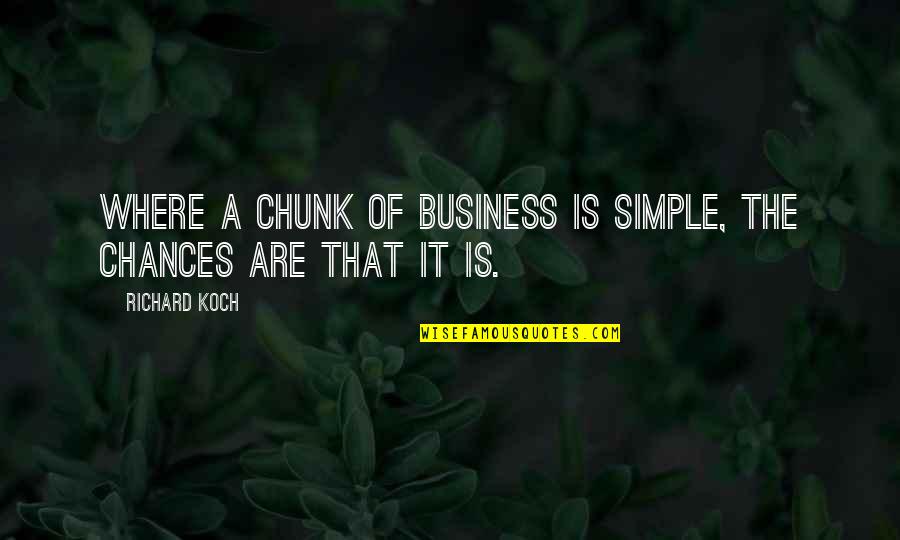 Chunk Quotes By Richard Koch: Where a chunk of business is simple, the