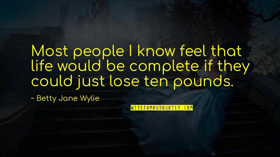 Chunkier And Huge Quotes By Betty Jane Wylie: Most people I know feel that life would
