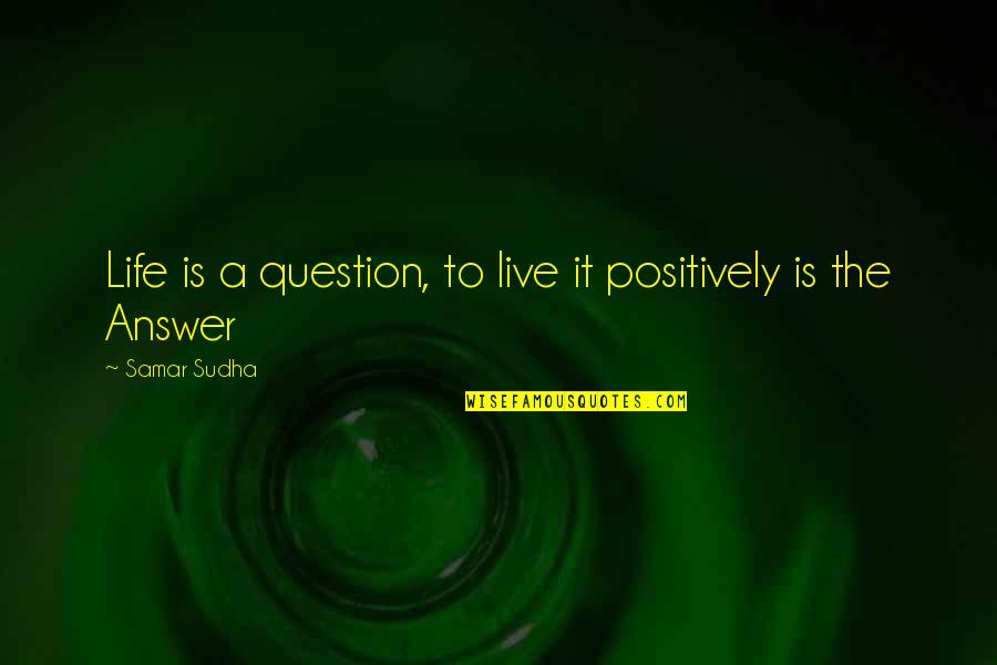 Chunkiest Seals Quotes By Samar Sudha: Life is a question, to live it positively
