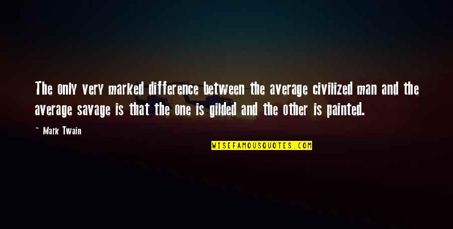 Chunkof Quotes By Mark Twain: The only very marked difference between the average