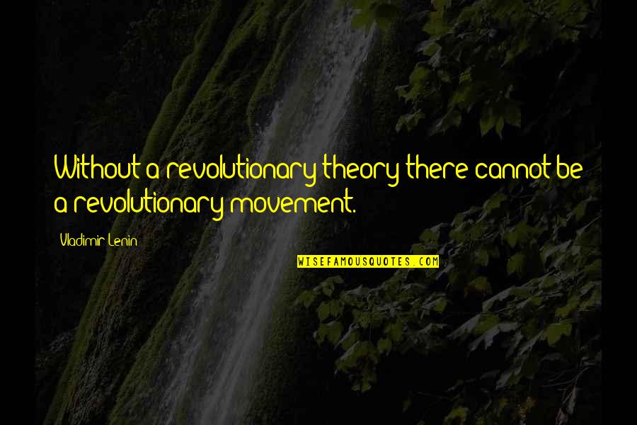 Chunkof Quotes By Vladimir Lenin: Without a revolutionary theory there cannot be a