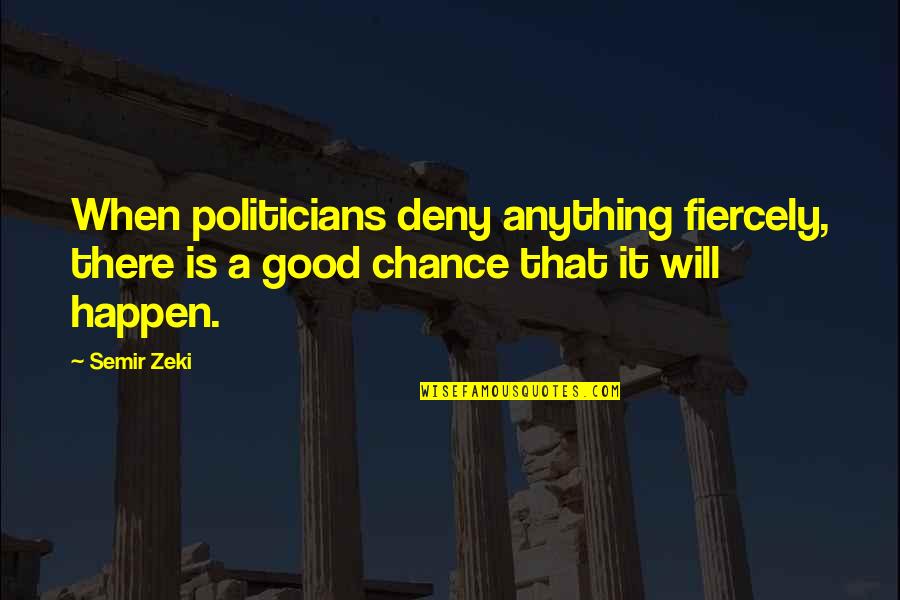 Chunky Monkey Quotes By Semir Zeki: When politicians deny anything fiercely, there is a