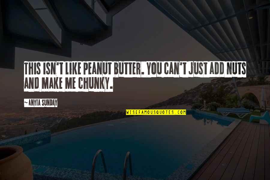 Chunky Quotes By Anyta Sunday: This isn't like peanut butter. You can't just