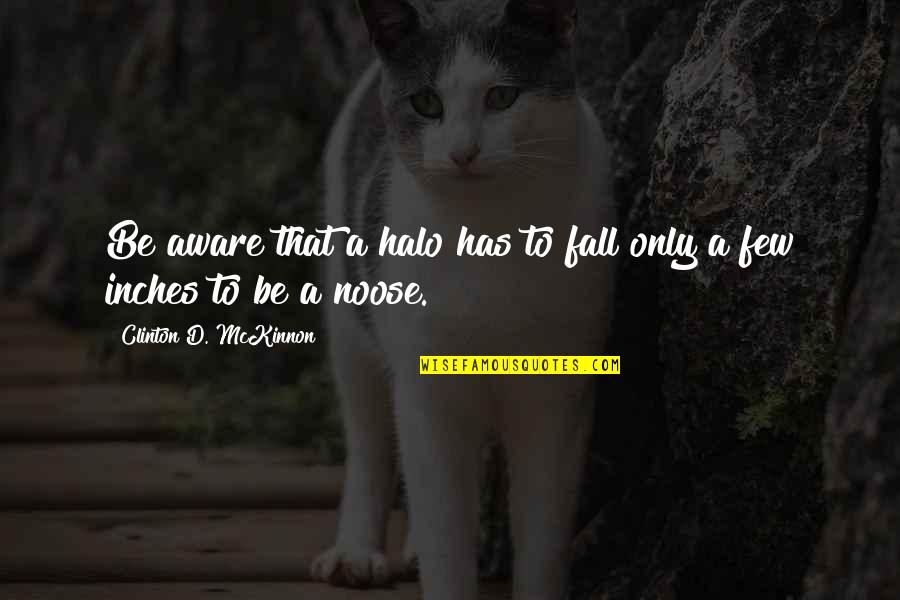 Chunky Quotes By Clinton D. McKinnon: Be aware that a halo has to fall Chunky Quotes By Clinton D. McKinnon: Be aware that a halo has to fall