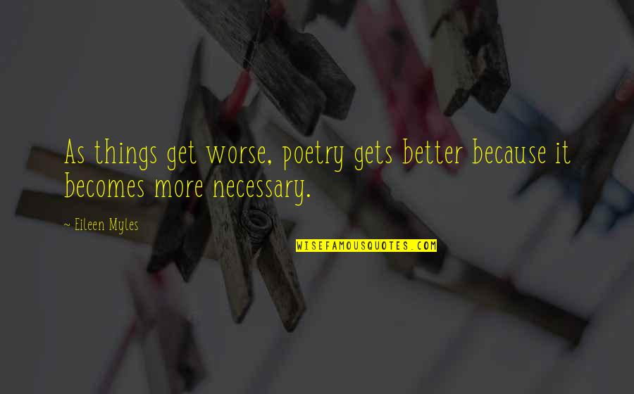 Chunky Quotes By Eileen Myles: As things get worse, poetry gets better because