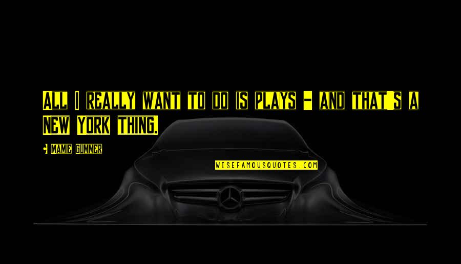 Chunky Quotes By Mamie Gummer: All I really want to do is plays