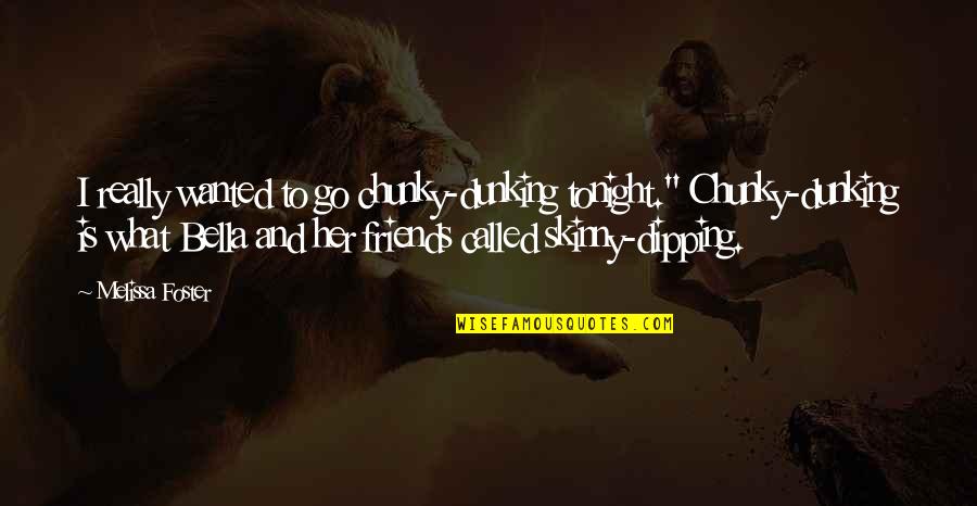 Chunky Quotes By Melissa Foster: I really wanted to go chunky-dunking tonight." Chunky-dunking Chunky Quotes By Melissa Foster: I really wanted to go chunky-dunking tonight." Chunky-dunking