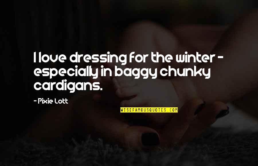 Chunky Quotes By Pixie Lott: I love dressing for the winter - especially