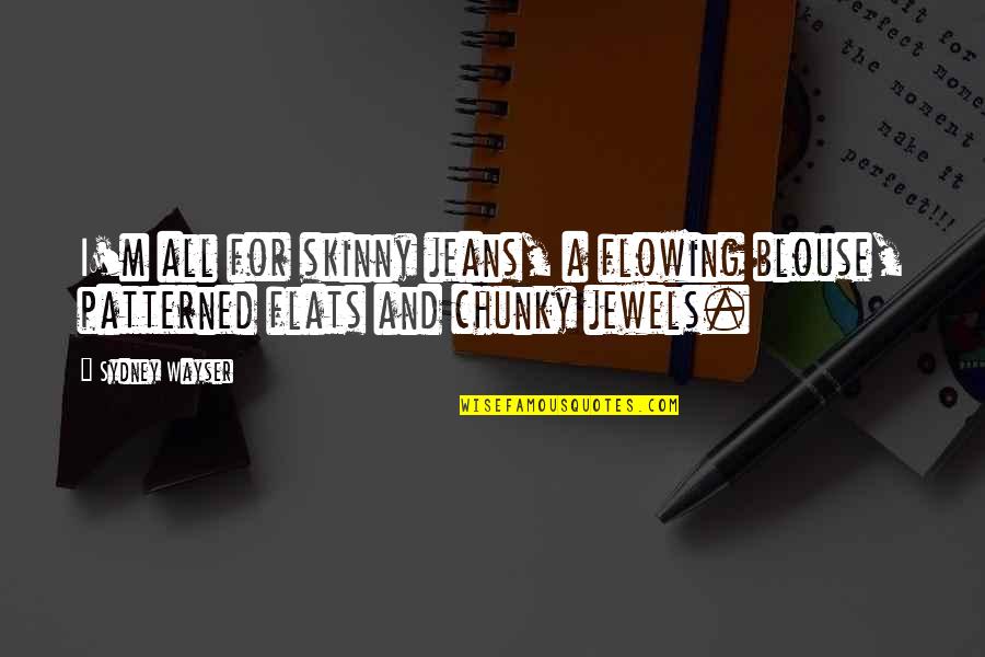 Chunky Quotes By Sydney Wayser: I'm all for skinny jeans, a flowing blouse,