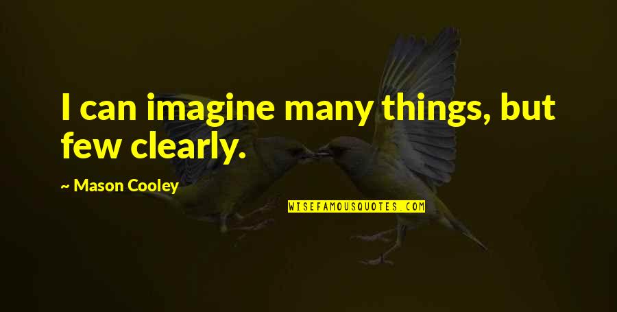 Chunmei Huang Quotes By Mason Cooley: I can imagine many things, but few clearly. Chunmei Huang Quotes By Mason Cooley: I can imagine many things, but few clearly.