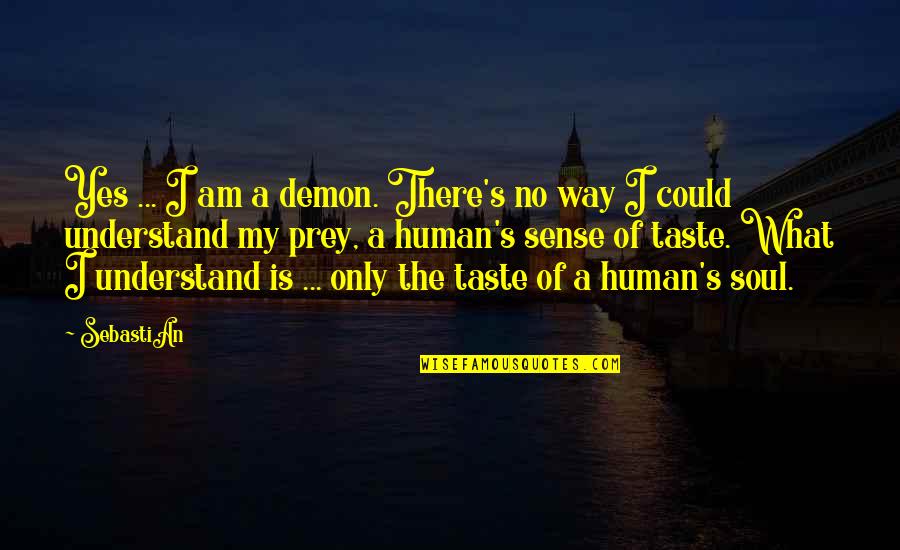 Chuonchuoncanhsen Quotes By SebastiAn: Yes ... I am a demon. There's no