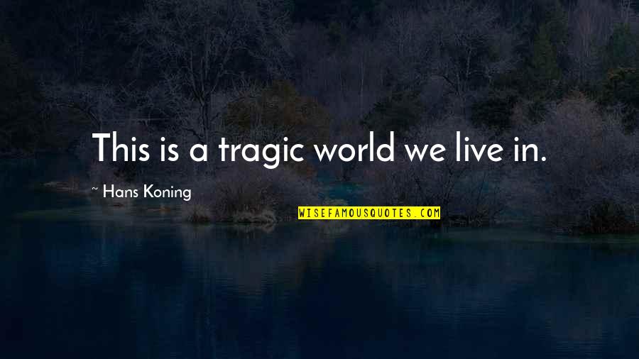 Chuorinkan Quotes By Hans Koning: This is a tragic world we live in. Chuorinkan Quotes By Hans Koning: This is a tragic world we live in.