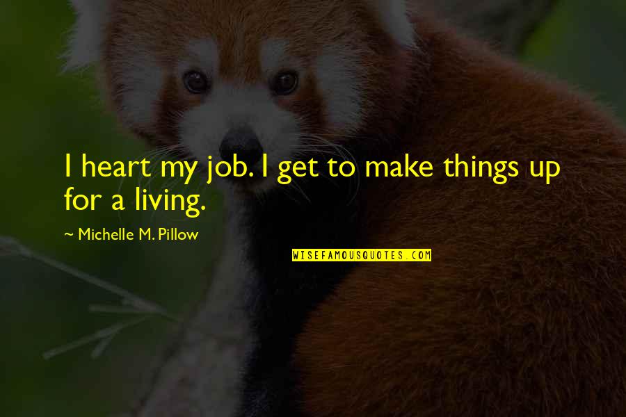 Chuorinkan Quotes By Michelle M. Pillow: I heart my job. I get to make Chuorinkan Quotes By Michelle M. Pillow: I heart my job. I get to make