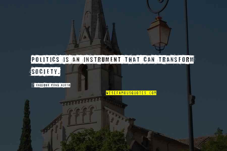 Chuorum Quotes By Enrique Pena Nieto: Politics is an instrument that can transform society.