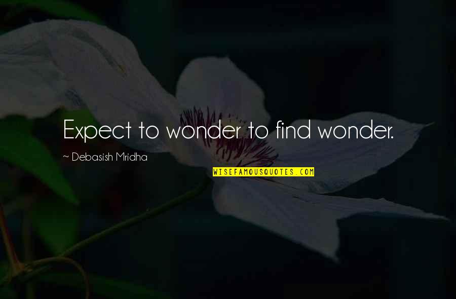 Chup Rehna Quotes By Debasish Mridha: Expect to wonder to find wonder. Chup Rehna Quotes By Debasish Mridha: Expect to wonder to find wonder.