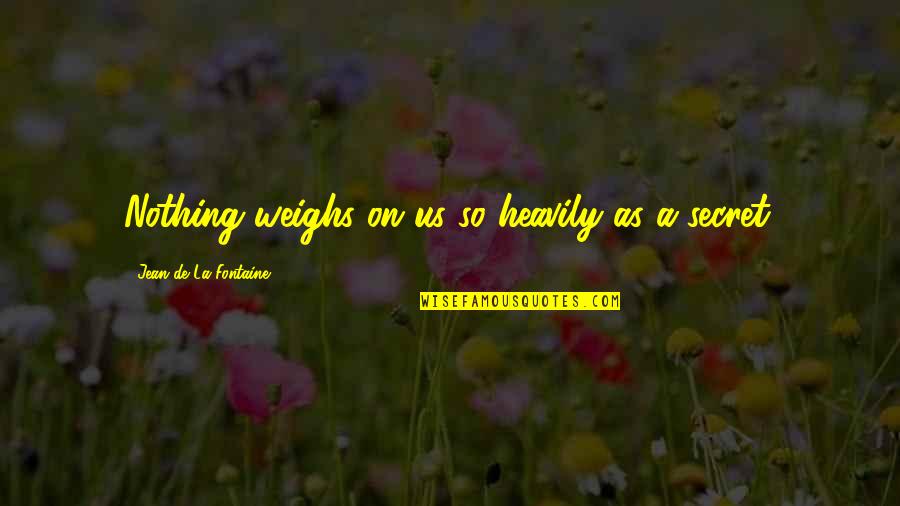 Chup Rehna Quotes By Jean De La Fontaine: Nothing weighs on us so heavily as a