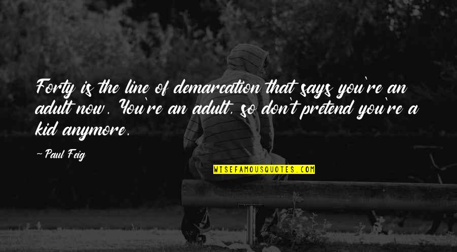 Chup Rehna Quotes By Paul Feig: Forty is the line of demarcation that says Chup Rehna Quotes By Paul Feig: Forty is the line of demarcation that says