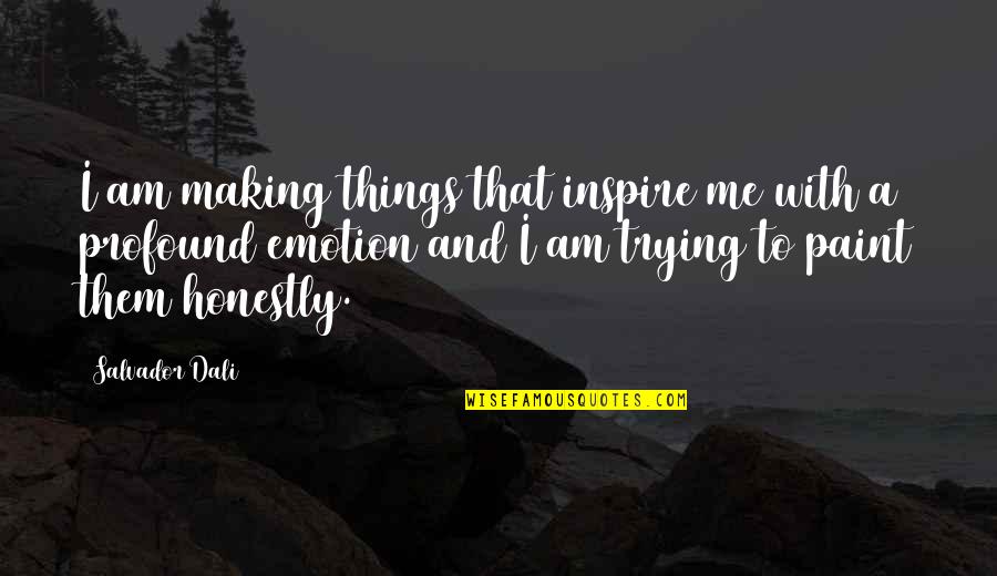 Chup Rehna Quotes By Salvador Dali: I am making things that inspire me with Chup Rehna Quotes By Salvador Dali: I am making things that inspire me with