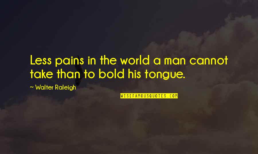 Chupabagets Quotes By Walter Raleigh: Less pains in the world a man cannot