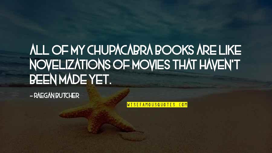 Chupacabra Quotes By Raegan Butcher: All of my chupacabra books are like novelizations