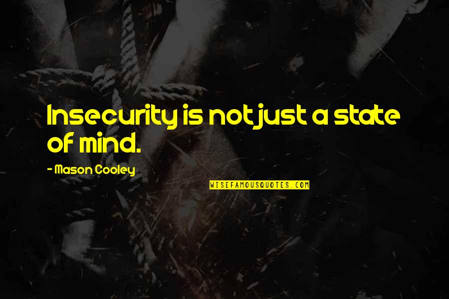 Chupas Para Quotes By Mason Cooley: Insecurity is not just a state of mind.