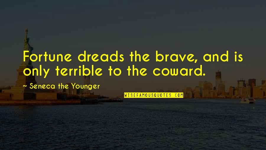 Chupas Para Quotes By Seneca The Younger: Fortune dreads the brave, and is only terrible