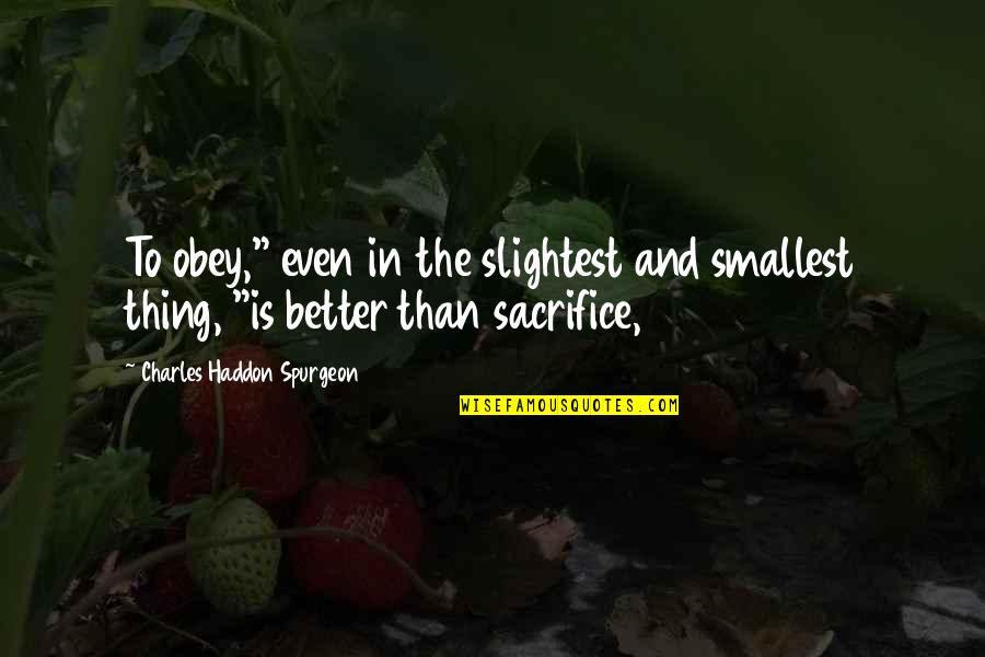 Chupinski Quotes By Charles Haddon Spurgeon: To obey," even in the slightest and smallest Chupinski Quotes By Charles Haddon Spurgeon: To obey," even in the slightest and smallest