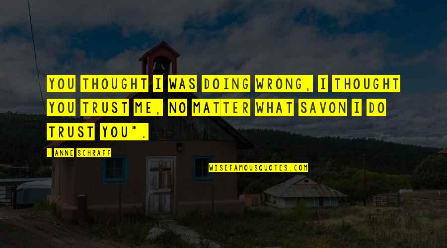 Church 501c Quotes By Anne Schraff: you thought I was doing wrong, I thought