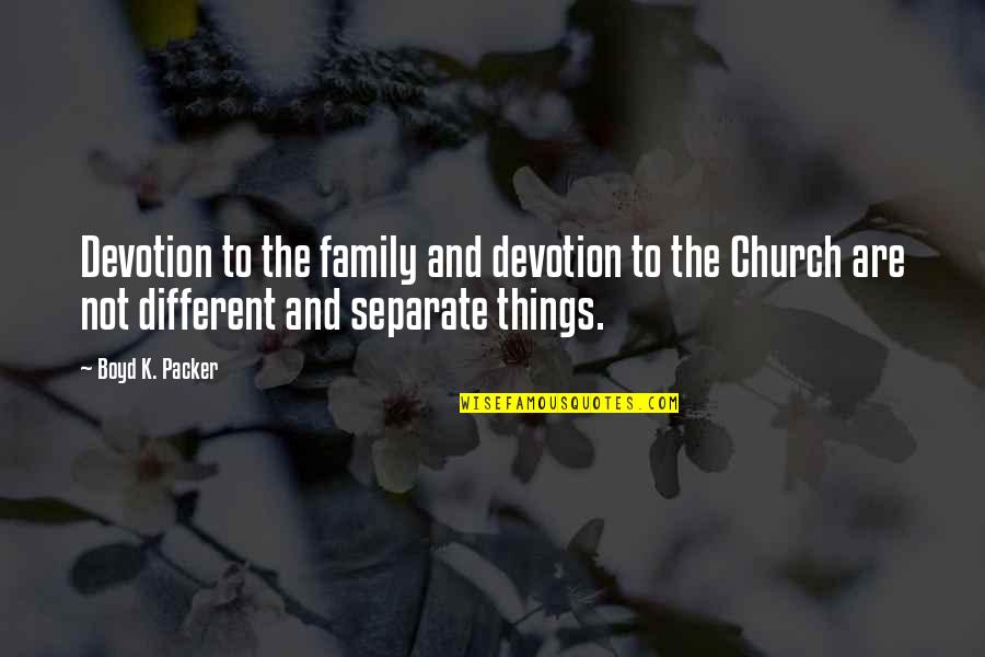 Church And Family Quotes By Boyd K. Packer: Devotion to the family and devotion to the