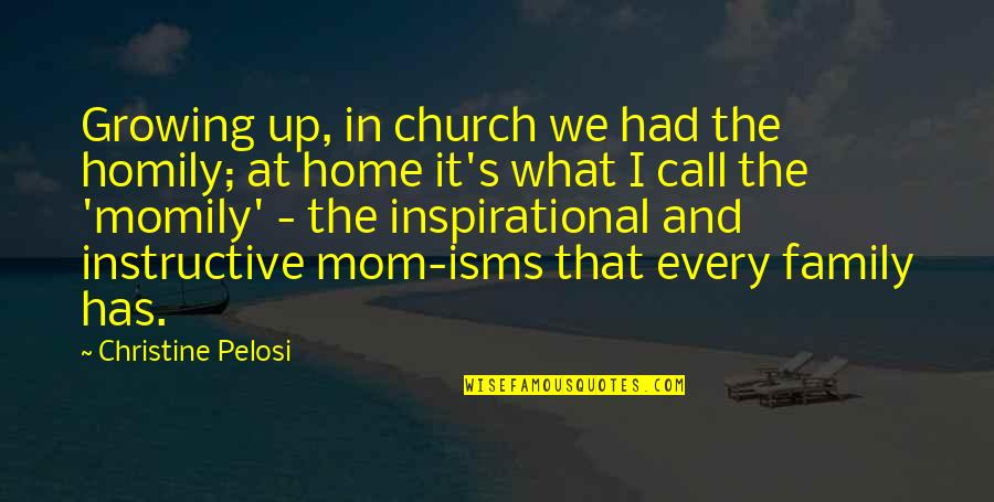 Church And Family Quotes By Christine Pelosi: Growing up, in church we had the homily;