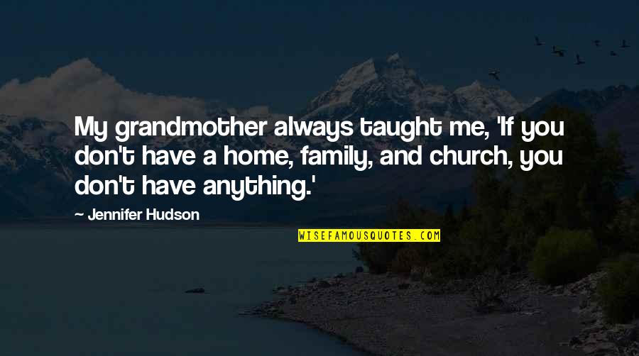 Church And Family Quotes By Jennifer Hudson: My grandmother always taught me, 'If you don't