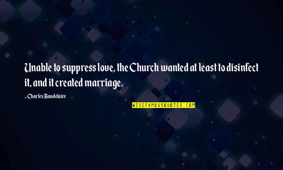 Church And Marriage Quotes By Charles Baudelaire: Unable to suppress love, the Church wanted at