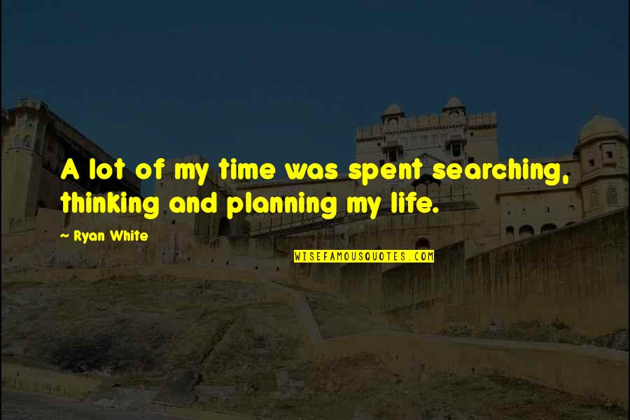 Church And Marriage Quotes By Ryan White: A lot of my time was spent searching,