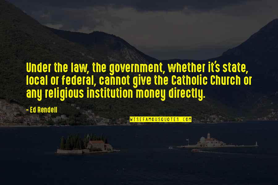 Church And Money Quotes By Ed Rendell: Under the law, the government, whether it's state,